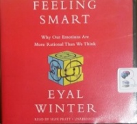 Feeling Smart - Why Our Emotions Are More Rational Than We Think written by Eyal Winter performed by Sean Pratt on CD (Unabridged)